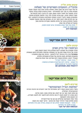 ‫9‬   ‫פסטיבל האוכל‬
                                                                    ‫קיבוץ נתיב הל"ה‬
                             ‫נתיבל"ה, הטעמים השורשיים של סאלווה‬
                     ‫אל מול הנוף הירוק של עמק האלה, סאלווה מכינה אוכל ערבי מקומי ועונתי.‬
                       ‫מגשים מלאי כל טוב יחכו למתארחים - ממרק עדשים לסלט בורגול בנוסח‬
                         ‫הבית, ממטבל של תפוחי אדמה בשום, שמן זית והרבה לימון לקראס של‬
                       ‫זעטר כרסתני ובוהק ועם טחינה סמיכה לצד כדורי פלאפל שחומים מבחוץ‬
                     ‫ומפוצצים בעשבי תיבול ירוקים. העופות הממולאים במעדנים להתפקע, יגיעו‬
                       ‫אף הם ולצידם סלט ירקות חתוך דק דק. מקנחים עם קפה מבושל ומעמול‬
                                ‫מתובל וחולמים בהקיץ על כלניות מלמטה ושקדיות פורחות מעל.‬
                                                                 ‫מתעוררים ומגלים שזו אמת.‬
                                         ‫• פתוח בכל סופי שבוע בפסטיבל, שישי 00.51-00.01,‬
                                                                      ‫שבת 00.01 עד חשכה.‬
                                                                           ‫1027839-770‬



                                                   ‫אוכל דרום אפריקאי‬
                                                                           ‫קיבוץ גלאון‬
                                                       ‫הביסטרו של מייק ושרון‬
                              ‫חגיגה ססגונית של טעמים ריחות וצבעים ברוח יבשת הקשת בענן.‬
                   ‫חגיגה של אירוח שמח וחם של בני משפחת המרשלג המארחים בחום ובשמחה.‬
                        ‫בפסטיבל מכין מייק ארוחת “מוייה”(מזנון) - ארוחה עם שפע מטעמים -‬
                                  ‫מתאבנים מעודנים, מגוון מרשים של בשרים משובחים, סלטים,‬
                               ‫תבשילי ירקות, קינוחים בנוסח דרום אפריקה ועוד מנות מהיבשת.‬
                                                          ‫• שישי ושבת - ארוחות “המוייה”‬
                                         ‫כל השבוע - ארוחה דרום אפריקאית מתפריט הביסטרו.‬
                                                          ‫הביסטרו פתוח כל יום 00.22-00.01‬
                                                            ‫7115649-050, 0052786-80‬




                                                  ‫אוכל דרום אמריקאי‬
                                                                         ‫שריגים-ליאון‬
                                                 ‫“נפלאות הגריל הארגנטינאי”‬
                   ‫בחצר ביתם הנושק וצופה ליער, ממשיכים יעל ואבי רוזנבוים את תרבות האירוח‬
                                                                       ‫הארגנטינאית/ ישראלית.‬
                                 ‫אם אתם חובבי בשר אך גם ירקות, אם ארוחה טובה, הנאה מהיער,‬
                    ‫הזמן שאינו רץ לשום מקום ויין טוב גורמים לכם להעצר ולא לחשוב פעמיים...‬
                                                                    ‫זהו המקום אותו חיפשתם!‬
                                          ‫נתחי אסדו ואנטרקוט שניצלים אט אט על הפריז’ה(גריל)‬
                             ‫ומזנון סלטים עשיר ויצירתי יקבלו את פניכם - והיער יעשה את השאר.‬
                      ‫• שישי - לקבוצות (אפשר לבדוק אם יש קבוצה, במידה שכן נהיה פתוחים).‬
                                                                 ‫שבת מ 00.21 עד החשיכה.‬
                                                                 ‫1327895-450 יעל ואבי‬
 