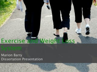 Exercise and Weight Loss
System
Marion Barry
Dissertation Presentation
 
