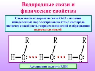 Водородные связи и физические свойства Следствием полярности связи О–Н и наличия неподеленных пар электронов на атоме кислорода является способность гидроксисоединений к образованию  водородных связей               Ассоциация молекул ROH 