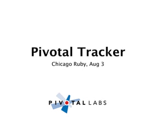 Pivotal Tracker
   Chicago Ruby, Aug 3
 