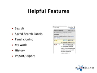 Helpful Features


• Search
• Saved Search Panels
• Panel cloning
• My Work
• History
• Import/Export
 