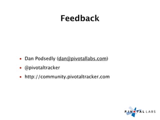 Feedback



• Dan Podsedly (dan@pivotallabs.com)
• @pivotaltracker
• http://community.pivotaltracker.com
 