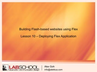 Building Flash-based websites using Flex

Lesson 10 – Deploying Flex Application




                 Alex Goh
                 info@alekkus.com
 