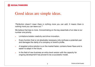 Good ideas are simple ideas.

“Perfection doesn’t mean there is nothing more you can add. It means there is
nothing more y...