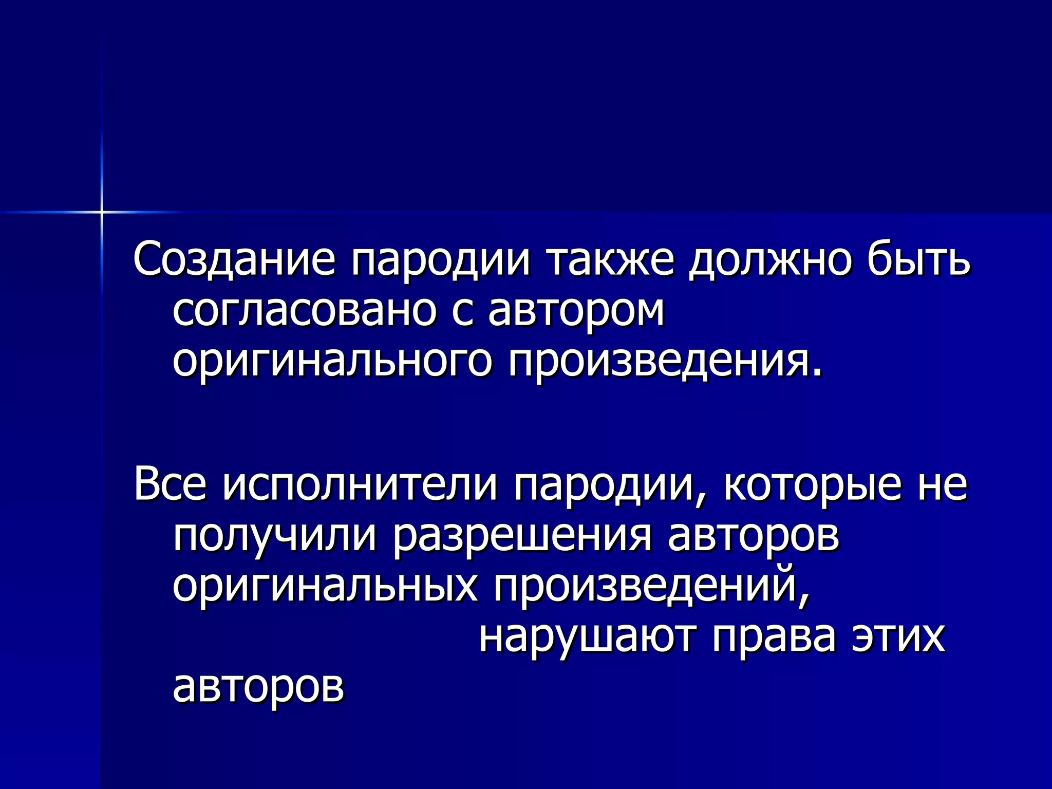 Создание пародии также должно быть согласовано с автором оригинального произведения. Все исполнители пародии, которые не получили разрешения авторов оригинальных произведений,  нарушают права этих авторов  