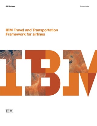IBM Software                    Transportation




IBM Travel and Transportation
Framework for airlines
 
