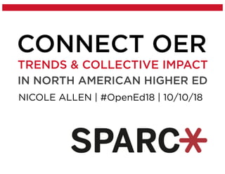 CONNECT OER
NICOLE ALLEN | #OpenEd18 | 10/10/18
TRENDS & COLLECTIVE IMPACT
IN NORTH AMERICAN HIGHER ED
 