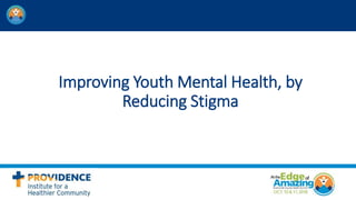 Improving Youth Mental Health, by
Reducing Stigma
 