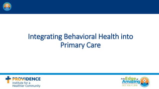 Integrating Behavioral Health into
Primary Care
 