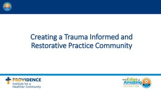 Creating a Trauma Informed and
Restorative Practice Community
 