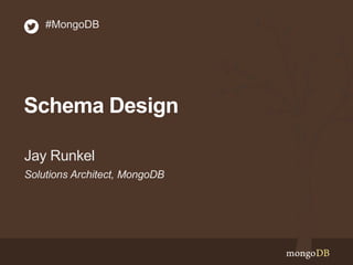 Schema Design
Solutions Architect, MongoDB
Jay Runkel
#MongoDB
 