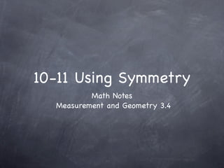 10-11 Using Symmetry
          Math Notes
  Measurement and Geometry 3.4
 