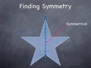 Finding Symmetry

              Symmetrical
 
