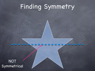 Finding Symmetry




   NOT
Symmetrical
 