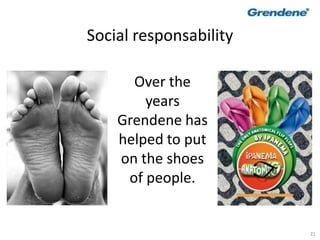21
Social responsability
Over the
years
Grendene has
helped to put
on the shoes
of people.
 