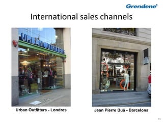 45
International sales channels
Urban Outfitters - Londres Jean Pierre Buá - Barcelona
 