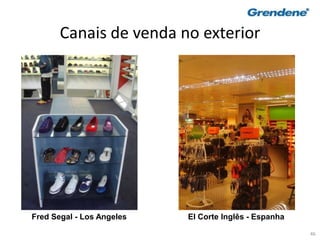 46
Canais de venda no exterior
Fred Segal - Los Angeles El Corte Inglês - Espanha
 