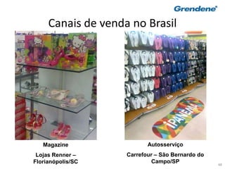 48
Canais de venda no Brasil
Magazine
Lojas Renner –
Florianópolis/SC
Autosserviço
Carrefour – São Bernardo do
Campo/SP
 