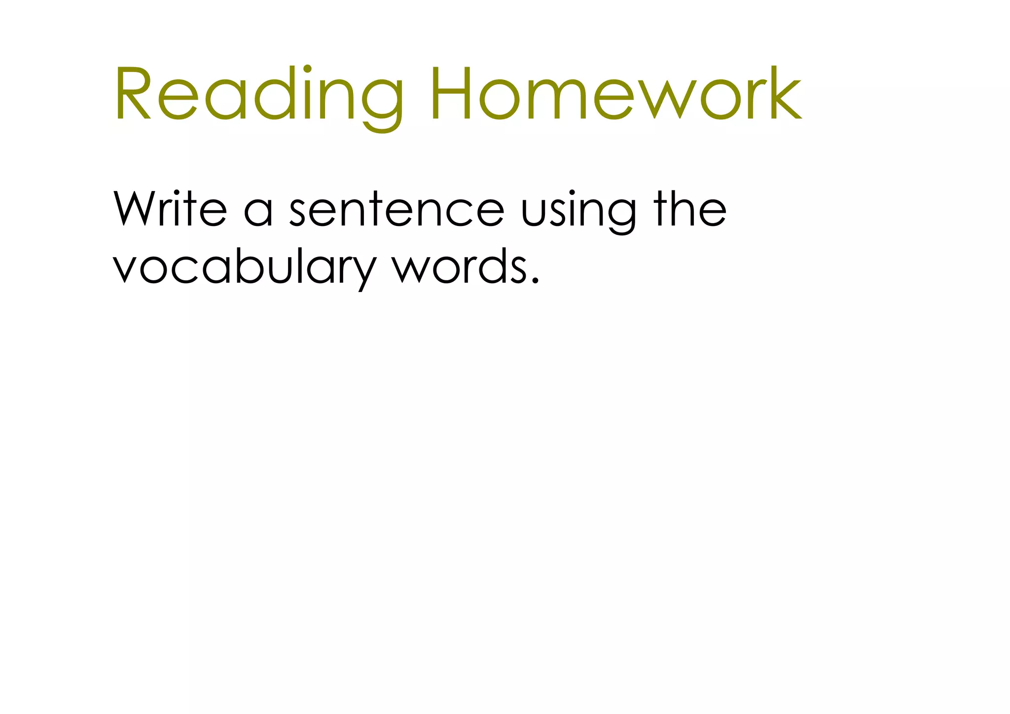 Reading Homework
Write a sentence using the
vocabulary words.
 