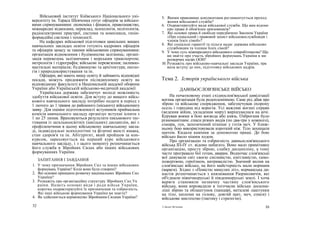 Військовий інститут Київського Національного уні-
верситету ім. Тараса Шевченка готує офіцерів за військо-
вими спрямуваннями: економіка і фінанси, правознавство,
міжнародні відносини, переклад, психологія, політологія,
радіоелектронні пристрої, системи та комплекси, геоін-
формадійні системи і технології.
На кафедрах військової підготовки цивільних вищих
навчальних закладах освіти готують кадрових офіцерів
та офіцерів запасу за такими військовими спрямуваннями:
організація відновлення і будівництва залізниць; органі-
зація перевезень залізничним і морським транспортом;
метрологія і гідрографія; військові перевезення; паливно-
мастильні матеріали; будівництво та архітектура; еколо-
гія і природокористування та ін.
Офіцери, які мають вищу освіту й займають відповідні
посади, можуть продовжити післядипломну освіту на
відповідному факультеті в Національній академії оборони
України або Українській військово-медичній академії.
Українська держава забезпечує молоді можливість
здобуття військової освіти. Для вступу до вищого війсь-
кового навчального закладу потрібно подати в період з
1 лютого до 1 травня до районного (міського) військкомату
заяву. Для оцінки підготовленості вступників приймальна
комісія навчального закладу організує вступні іспити з
1 по 25 липня. Враховуються результати письмового тес-
тування із загальноосвітніх (шкільних) дисциплін, які є
профілюючими в цьому військовому навчальному закла-
ді, індивідуальні психологічні та фізичні якості юнака,
стан здоров'я та ін. Абітурієнт, який пройшов за кон-
курсом, зараховується на перший курс військового
навчального закладу, і з цього моменту розпочинається
його служба в Збройних Силах або інших військових
формуваннях України.
ЗАПИТАННЯ І ЗАВДАННЯ
1. У чому призначення Збройних Сил та інших військових
формувань України? Коли вони були створені?
2. Які основні принципи розвитку національних Збройних Сил
України?
3. Розкажіть про організаційну структуру Збройних Сил Ук
раїни. Назвіть основні види і роди військ України,
коротко охарактеризуйте їх призначення та озброєність.
Які інші військові формування України ви знаєте?
4. Як здійснюється керівництво Збройними Силами України?
5. Якими правовими документами регламентується проход
ження військової служби?
6. Охарактеризуйте види військової служби. Що вам відомо
про права й обов'язки призовників?
7. Які основні права й свободи передбачено Законом України
«Про соціальний і правовий захист військовослужбовців і
членів їхніх сімей»?
8. Які соціальні гарантії та пільги надає держава військово
службовцям та членам їхніх сімей?
9. У чому суть міжнародного військового співробітництва? Що
ви знаєте про участь збройних формувань України в ми
ротворчих місіях ООН?
10. Розкажіть про військово-навчальні заклади України, пра
вила вступу до них, підготовку військових кадрів.
Тема 2. Історія українського війська
ДАВНЬОСЛОВ'ЯНСЬКЕ ВІЙСЬКО
На початковому етапі східнослов'янської цивілізації
воєнна організація була родоплемінною. Саме рід дбав про
зброю та військове спорядження, забезпечував охорону
осель і городищ від ворогів. Усі важливі воєнні справи
(ведення війни, укладення миру) вирішувалися на вічі.
Керував воями в бою воєвода або князь. Озброєння було
різноманітним: списи різних видів (по два-три у кожного),
сокира, лук, запозичений пізніше у готів меч. У ближ-
ньому бою використовували короткий ніж. Тіло захищали
щитом. Кидали каміння за допомогою пращі. До бою
військо йшло пішим ходом.
Про організацію та озброєність давньослов'янського
війська ІП-ІУ ст. відомо небагато. Воно мало примітивну
організацію, просту зброю, слабку дисципліну, а тому
часто програвало бої готам, аварам. Водночас слов'янські
вої дивували світ своєю сміливістю, кмітливістю, само-
пожертвою, героїзмом, витривалістю. Значний вплив на
слов'янське військо, на його майстерність мали нормани
(варяги). Згідно з «Повістю минулих літ», норманська ди-
настія розпочинається з князювання Рюриковичів, які
об'єднали північноруські й південноруські землі. І хоча
варяги становили незначну частину слов'янського
війська, вони впровадили в тогочасне військо доскона-
ліші зброю та облаштунок (панцирі, металеві лаштунки
на тіло, шоломи на голову, довгий щит, меч, списи) і
військове мистецтво (тактику і стратегію).
32 2 «Захист Вітчизни» 33
 