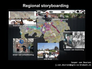 Regional storyboarding




                             Jasper van Deurzen
               j.van.deurzen@agro-co-brabant.nl
 