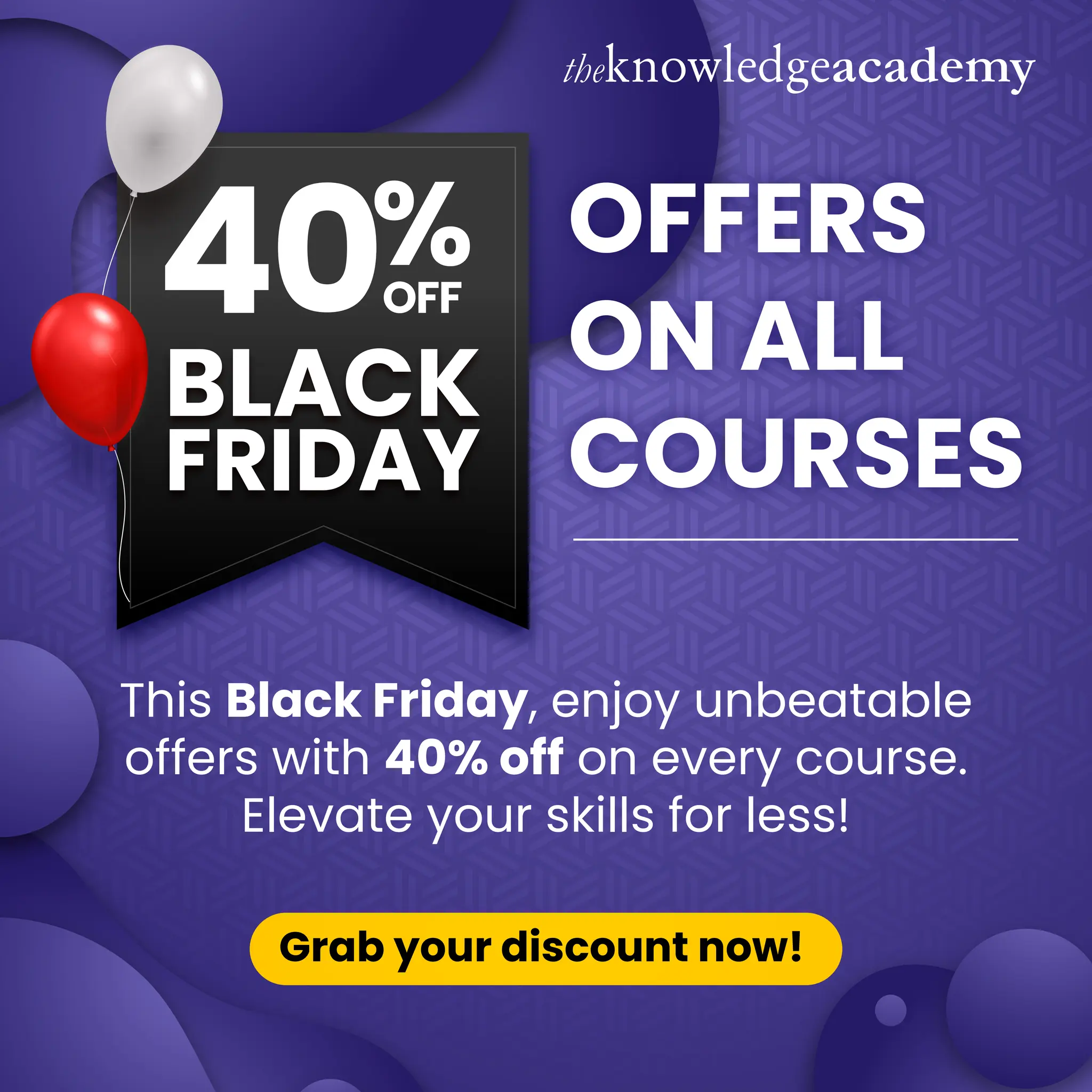 This Black Friday, enjoy unbeatable
offers with 40% off on every course.
Elevate your skills for less!
Grab your discount now!
OFFERS
ON ALL
COURSES
BLACK
FRIDAY
40%
OFF