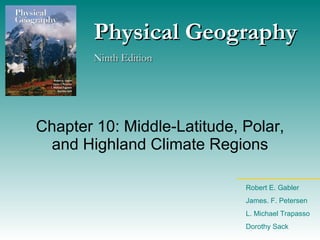 Chapter 10: Middle-Latitude, Polar, and Highland Climate Regions Physical Geography Ninth Edition Robert E. Gabler James. F. Petersen L. Michael Trapasso Dorothy Sack 