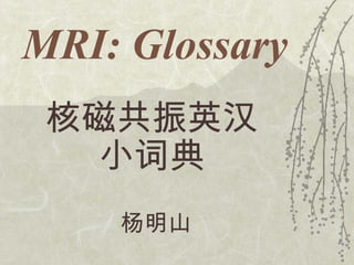 MRI: Glossary 杨明山 核磁共振英汉小词典 