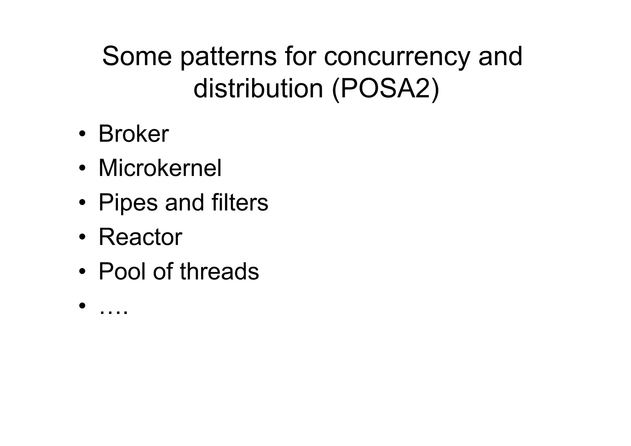 Some patterns for concurrency and
           distribution (POSA2)
•    Broker
•    Microkernel
•    Pipes and filters
•    Reactor
•    Pool of threads
•    ….
 