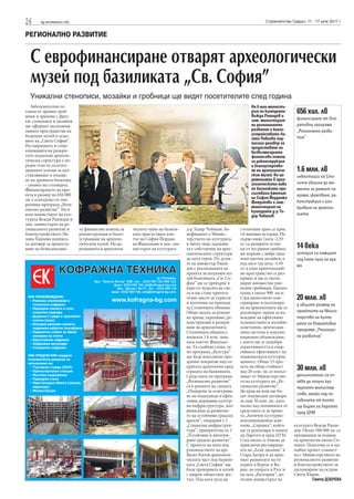 26     sg.stroitelstvo.info                                                                                              Строителство Градът, 11 - 17 юли 2011 г.


РЕГИОНАЛНО РАЗВИТИЕ


  С еврофинансиране отварят археологически
  музей под базиликата „Св. София”
  Уникални стенописи, мозайки и гробници ще видят посетителите след година
   Забележителни ос-                                                                                             На 6 юли министъ-
танки от древни гроб-                                                                                            рът на културата
                                                                                                                 Вежди Рашидов и
                                                                                                                                         656 хил. лв
ници и храмове с фрес-                                                                                                                   финансиране от Опе-
ки, стенописи и мозайки                                                                                          зам.-министърът
ще оформят експозици-                                                                                            на регионалното         ративна програма
онните пространства на                                                                                           развитие и благо-       „Регионално разви-
бъдещия музей в осно-                                                                                            устройството Ли-
                                                                                                                 ляна Павлова под-       тие”
вите на „Света София”.                                                                                           писаха договор за
Реставрацията и соци-                                                                                            предоставяне на
ализацията на разкри-                                                                                            безвъзмездната
тите подземни археоло-                                                                                           финансова помощ
гически структури е по-                                                                                          за реконструкция
реден етап от дългого-                                                                                           и благоустроява-
дишните усилия за въз-                                                                                           не на археологиче-      1.6 млн. лв
становяване и опазва-                                                                                            ския музей. На це-      инвестиции на Сто-
не на древната базилика                                                                                          ремонията в архе-
                                                                                                                 ологическото ниво       лична община до мо-
- символ на столицата.
Финансирането на про-                                                                                            на базиликата при-      мента за ремонт на
екта в размер на 656 000                                                                                         състваха кметът         храма, укрепване, ре-
лв. е осигурено от опе-                                                                                          на София Йорданка
                                                                                                                 Фандъкова и зам.-       конструкция и раз-
ративна програма „Реги-                                                                                          министърът на
онално развитие”. На 6                                                                                                                   криване на археоло-
                                                                                                                 културата д-р То-
юли министърът на кул-                                                                                           дор Чобанов.            гията
турата Вежди Рашидов и
зам.-министърът на ре-
гионалното развитие и         та финансова помощ за    ческото ниво на базили-   д-р Тодор Чобанов. Бе-     столичния храм се крие
благоустройството Ли-         реконструкция и благо-   ката присъстваха кме-     нефициент е Минис-         14-вековна история. На
ляна Павлова подписа-         устрояване на археоло-   тът на София Йордан-      терството на културата,    първо ниво (кота -2.93
ха договор за предоста-
вяне на безвъзмездна-
                              гическия музей. На це-
                              ремонията в археологи-
                                                       ка Фандъкова и зам.-ми-
                                                       нистърът на културата
                                                                                 в чието лице държава-
                                                                                 та е собственик на архе-
                                                                                                            м) са разкрити остан-
                                                                                                            ки от по-ранни гробищ-       14 века
                                                                                 ологическите структури     ни църкви с добре запа-      история се намират
                                                                                 до кота терен. По думи-    зени цветни мозайки, а       под кота нула на хра-
                                                                                 те на министър Раши-       под него (на кота -5.93      ма
                                                                                 дов с реализацията на      м) в едно криптоподоб-
                                                                                 проекта за подземен му-    но пространство се раз-
                                                                                 зей базиликата „Св. Со-    криват и ще се експо-
                                                                                 фия” ще се превърне в      нират множество уни-
                                                                                 едно от чудесата на све-   кални гробници. Цялата
                                                                                 та и ще стане притега-     площ е около 900 кв.м.
                                                                                 телно място за туристи     След цялостното кон-         20 млн. лв
                                                                                 и източник на приходи      сервиране и експонира-       е общият размер на
                                                                                 за Столичната община.      не на археологията ще се
                                                                                 Общо досега за ремонт      реализират мерки за въ-      проектите на Минис-
                                                                                 на храма, укрепване, ре-   веждане на ефективно         терство на култу-
                                                                                 конструкция и разкри-      художествено и музейно       рата по Оперативна
                                                                                 ване на археологията       осветление, вентилаци-
                                                                                                                                         програма „Регионал-
                                                                                 Столичната община е        онна система и комуни-
                                                                                 вложила 1.6 млн. лева,     кационно обзавеждане,        но развитие”
                                                                                 каза кметът Фандъко-       с което ще се подобри
                                                                                 ва. Тя съобщи също, че     атрактивността и енер-
                                                                                 по програма „Култура”      гийната ефективност на
                                                                                 ще бъде изпълнено про-     националната културна
                                                                                 зрачно покритие над от-    ценност. Общо 13 про-
                                                                                 критата археология пред
                                                                                 сградата на базиликата.
                                                                                                            екта на обща стойност
                                                                                                            над 20 млн. лв. се изпъл-
                                                                                                                                         30 млн. лв
                                                                                 Средствата по програма     няват от Министерство-       допълнително се оч-
                                                                                 „Регионално развитие”      то на културата по „Ре-      аква да получи кул-
                                                                                 са в рамките на схемата    гионално развитие”.          турното министер-
                                                                                 „Подкрепа за осигурява-    До края на юли ще бъ-
                                                                                 не на подходяща и ефек-    дат подписани договори       ство, малко над по-
                                                                                 тивна държавна култур-     за още 30 млн. лв., като     ловината от които
                                                                                 на инфраструктура, доп-    малко над половината от      ще бъдат за Ларгото
                                                                                 ринасяща за развитие-      средствата са за проек-      пред ЦУМ
                                                                                 то на устойчиви градски    та „Античен културно-
                                                                                 ареали”, операция 1.1      комуникационен ком-
                                                                                 „Социална инфраструк-      плекс „Сердика”, който      културата Вежди Раши-
                                                                                 тура”, приоритетна ос 1    ще се реализира в зоната    дов. Около 500 000 лв. са
                                                                                 „Устойчиво и интегри-      на Ларгото и пред ЦУМ.      предвидени за подвод-
                                                                                 рано градско развитие”.    След месец се очаква да     на археология около Со-
                                                                                 С проекта на екип под      приключи реставраци-        зопол. Подготвя се и ма-
                                                                                 ръководството на арх.      ята на „Ески джамия” в      щабен проект съвмест-
                                                                                 Васил Китов археологи-     Стара Загора и да запо-     но с Министерството на
                                                                                 ческата част под базили-   чнат ремонтите на те-       регионалното развитие
                                                                                 ката „Света София” ще      атрите в Бургас и Ва-       и благоустройството за
                                                                                 бъде превърната в музей    рна, на операта в Русе и    експониране на остров
                                                                                 с широк обществен дос-     на зала „България”, до-     Свети Кирик.
                                                                                 тъп. Под кота нула на      пълни министърът на                  Светла ДОБРЕВА
 