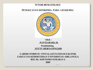 Pembimbing  YETTY HERNANINGSIH LABORATORIUM / INSTALASI PATOLOGI KLINIK FAKULTAS KEDOKTERAN UNIVERSITAS AIRLANGGA RSU Dr. SOETOMO SURABAYA 2009 Oleh :  PANTJARARA B. TUTOR HEMATOLOGI PENGECATAN SITOKIMIA  PADA  LEUKEMIA 09/14/11 