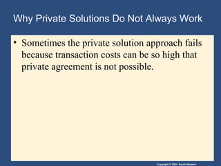 Why Private Solutions Do Not Always Work Sometimes the private solution approach fails because transaction costs can be so high that private agreement is not possible. 