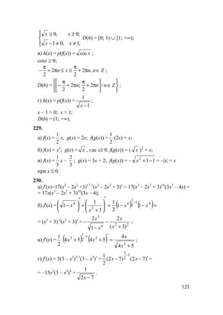 121




≠≠−
≥≥
;1,01
;0,0
xx
xx
D(h) = [0; 1) ∪ [1; +∞);
в) h(x) = p(f(x)) = xcos ;
cosx ≥ 0;
Znnxn ∈π+
π
≤≤π+
π
− ,2
2
2
2
;
D(h) =






∈





π+
π
π+
π
− Znnn /2
2
;2
2
;
г) h(x) = p(f(x)) =
1
1
−x
;
x – 1 > 0; x > 1;
D(h) = (1; +∞).
229.
а) f(x) =
2
1
x, g(x) = 2x; f(g(x)) =
2
1
(2x) = x;
б) f(x) = x2
; g(x) = x , где x≥ 0. f(g(x)) = ( x )2
= x;
в) f(x) =
3
1
x –
3
2
; g(x) = 3x + 2; f(g(x)) = – 112
−+x = –|x| = x
при x ≤ 0.
230.
а) f′(x)=17(x3
– 2x2
+3)17-1
(x3
– 2x2
+ 3)′ = 17(x3
– 2x2
+ 3)16
(3x2
– 4x) =
= 17x(x3
– 2x2
+ 3)16
(3x – 4);
б) f′(x) = ( ) ( )=−−=
′






+
+
′





 −
− 41
2
1
4
2
4
11
2
1
3
1
1 xx
x
x
= (x2
+ 3)-2
(x2
+ 3)′ = 224
3
)3(
2
1
2
+
−
−
−
x
x
x
x
;
в) f′(x) =
2
1
( ) ( )
54
4
5454
2
21
2
1
2
+
=
′
++
−
x
x
xx ;
г) f′(x) = 5(3 – x3
)5-1
(3 – x3
)′ + )72()72(
2
1 1
2
1
′−−
−
xx =
= –15x2
(3 – x3
)4
+
72
1
−x
.
 