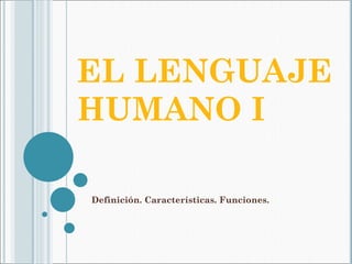 EL LENGUAJE HUMANO I Definición. Características. Funciones.  