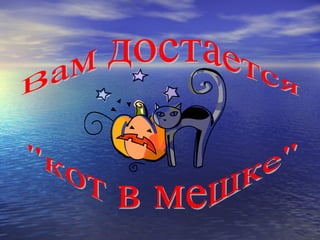 Вам достается &quot;кот в мешке&quot; 