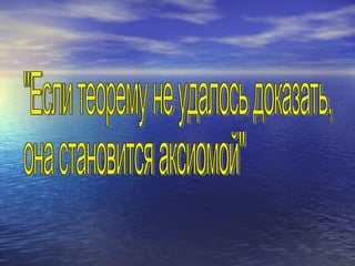 &quot;Если теорему не удалось доказать, она становится аксиомой&quot; 
