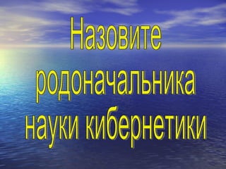 Назовите родоначальника науки кибернетики 