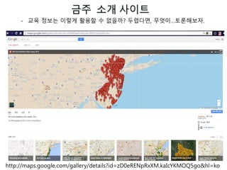 금주 소개 사이트
http://maps.google.com/gallery/details?id=zD0eRENpRxXM.kaIcYKMOQ5go&hl=ko
- 교육 정보는 이렇게 활용할 수 없을까? 두렵다면, 무엇이…토론해보자.
 