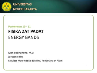 Pertemuan 10 - 11 FISIKA ZAT PADAT ENERGY BANDS Iwan Sugihartono, M.Si Jurusan Fisika Fakultas Matematika dan Ilmu Pengetahuan Alam 