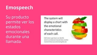 Emospeech
Su producto
permite ver los
estados
emocionales
durante una
llamada.
 