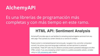 AlchemyAPI
Es una librerías de programación más
completas y con más tiempo en este ramo.
 