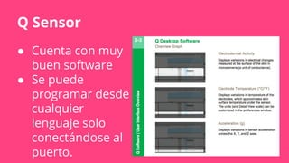 Q Sensor
● Cuenta con muy
buen software
● Se puede
programar desde
cualquier
lenguaje solo
conectándose al
puerto.
 