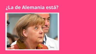 ¿La de Alemania está?
 