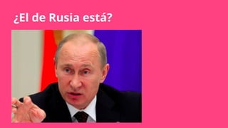 ¿El de Rusia está?
 