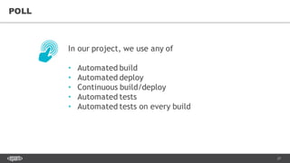 27
POLL
In our project, we use any of
• Automated build
• Automated deploy
• Continuous build/deploy
• Automated tests
• Automated tests on every build
 