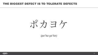 37
THE BIGGEST DEFECT IS TO TOLERATE DEFECTS
ポカヨケ
(po’ka-yo’ke)
 