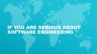 52
IF YOU ARE SERIOUS ABOUT
SOFTWARE ENGINEERING
 