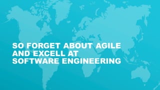 54
SO FORGET ABOUT AGILE
AND EXCELL AT
SOFTWARE ENGINEERING
 