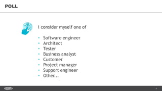 6
POLL
I consider myself one of
• Software engineer
• Architect
• Tester
• Business analyst
• Customer
• Project manager
• Support engineer
• Other...
 