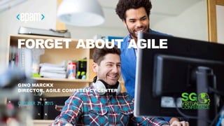 1
FORGET ABOUT AGILE
GINO MARCKX
DIRECTOR, AGILE COMPETENCY CENTER
OCTOBER 21, 2015
 